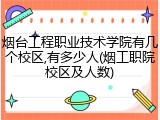 烟台工程职业技术学院有几个校区,有多少人(烟工职院校区及人数)