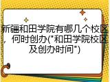 新疆和田学院有哪几个校区，何时创办("和田学院校区及创办时间")