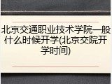北京交通职业技术学院一般什么时候开学(北京交院开学时间)