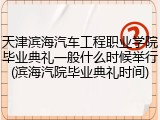 天津滨海汽车工程职业学院毕业典礼一般什么时候举行(滨海汽院毕业典礼时间)