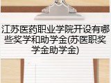 江苏医药职业学院开设有哪些奖学和助学金(苏医职奖学金助学金)