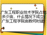 广东工程职业技术学院占地多少亩，什么情况下成立(广东工程学院亩数何时建)