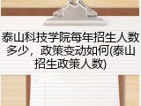 泰山科技学院每年招生人数多少，政策变动如何(泰山招生政策人数)