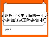 湖州职业技术学院哪一年成立建校的(湖职院建校时间)