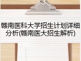 赣南医科大学招生计划详细分析(赣南医大招生解析)