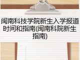 闽南科技学院新生入学报道时间和指南(闽南科院新生指南)