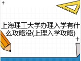 上海理工大学办理入学有什么攻略没(上理入学攻略)