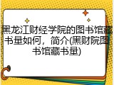 黑龙江财经学院的图书馆藏书量如何，简介(黑财院图书馆藏书量)