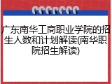 广东南华工商职业学院的招生人数和计划解读(南华职院招生解读)
