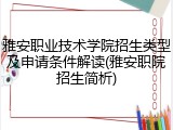 雅安职业技术学院招生类型及申请条件解读(雅安职院招生简析)