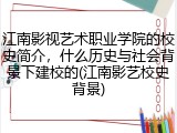 江南影视艺术职业学院的校史简介，什么历史与社会背景下建校的(江南影艺校史背景)