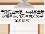 天津商业大学一年奖学金最多能拿多少(天津商大奖学金最高额)