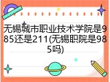 无锡城市职业技术学院是985还是211(无锡职院是985吗)