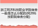 浙江同济科技职业学院宿舍一般是怎么分配的(同济科技职院宿舍分配)