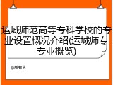 运城师范高等专科学校的专业设置概况介绍(运城师专专业概览)