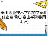 泰山职业技术学院的学费和住宿费明细(泰山学院费用明细)