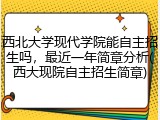 西北大学现代学院能自主招生吗，最近一年简章分析(西大现院自主招生简章)