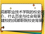 成都职业技术学院的校史简介，什么历史与社会背景下建校的(成都职院校史背景)