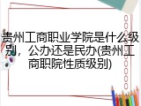 贵州工商职业学院是什么级别，公办还是民办(贵州工商职院性质级别)