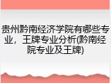 贵州黔南经济学院有哪些专业，王牌专业分析(黔南经院专业及王牌)