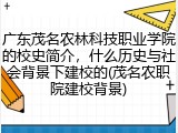 广东茂名农林科技职业学院的校史简介，什么历史与社会背景下建校的(茂名农职院建校背景)