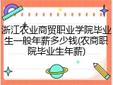 浙江农业商贸职业学院毕业生一般年薪多少钱(农商职院毕业生年薪)