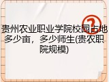 贵州农业职业学院校园占地多少亩，多少师生(贵农职院规模)