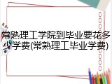 常熟理工学院到毕业要花多少学费(常熟理工毕业学费)
