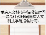 重庆人文科技学院报名时间一般是什么时候(重庆人文科技学院报名时间)