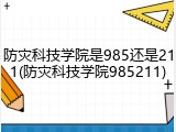 防灾科技学院是985还是211(防灾科技学院985211)