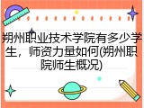 朔州职业技术学院有多少学生，师资力量如何(朔州职院师生概况)