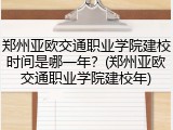 郑州亚欧交通职业学院建校时间是哪一年？(郑州亚欧交通职业学院建校年)