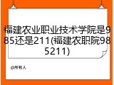 福建农业职业技术学院是985还是211(福建农职院985211)