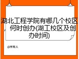湖北工程学院有哪几个校区，何时创办(湖工校区及创办时间)