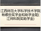 江西师范大学科学技术学院有哪些奖学金和助学金呢(江师科院奖助学金)