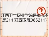 江西卫生职业学院是985还是211(江西卫院985211)