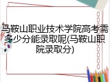 马鞍山职业技术学院高考需多少分能录取呢(马鞍山职院录取分)