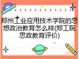 郑州工业应用技术学院的思想政治教育怎么样(郑工院思政教育评价)