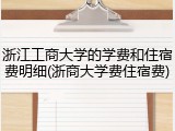 浙江工商大学的学费和住宿费明细(浙商大学费住宿费)