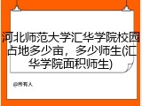 河北师范大学汇华学院校园占地多少亩，多少师生(汇华学院面积师生)