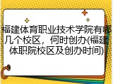福建体育职业技术学院有哪几个校区，何时创办(福建体职院校区及创办时间)