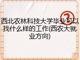 西北农林科技大学毕业可以找什么样的工作(西农大就业方向)
