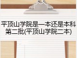 平顶山学院是一本还是本科第二批(平顶山学院二本)