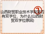 山西财贸职业技术学院是否有双学位，为什么(山西财贸双学位原因)