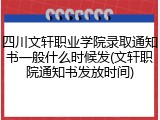四川文轩职业学院录取通知书一般什么时候发(文轩职院通知书发放时间)