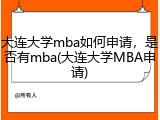 大连大学mba如何申请，是否有mba(大连大学MBA申请)