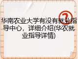 华南农业大学有没有就业指导中心，详细介绍(华农就业指导详情)