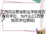 江西司法警官职业学院是否有双学位，为什么(江西警院双学位原因)