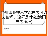 池州职业技术学院自考可以去读吗，流程是什么(池职自考流程)
