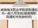 威海海洋职业学院录取通知书一般几号发放(威海海职院通知书发放时间)